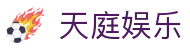 天庭娱乐 - 致力于提供公平诚信博弈环境的领航者
